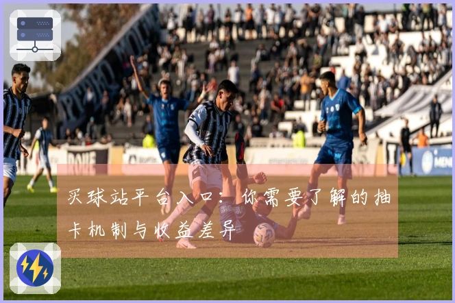 买球站平台入口：你需要了解的抽卡机制与收益差异