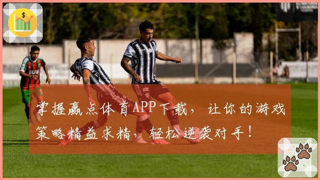 掌握赢点体育APP下载，让你的游戏策略精益求精，轻松逆袭对手！
